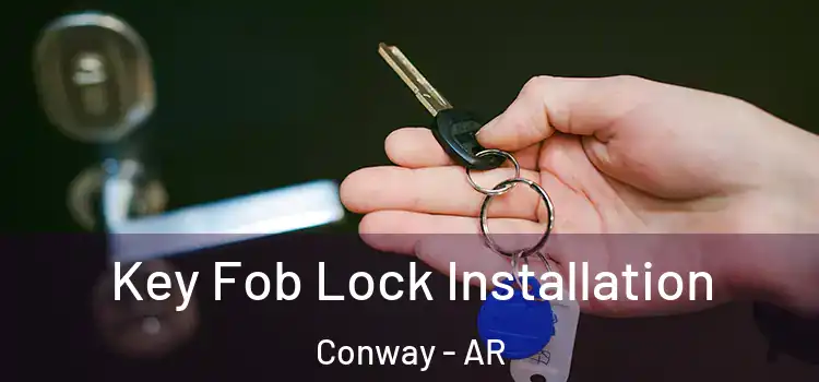 Key Fob Lock Installation Conway - AR